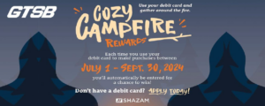 Use you debit card between 7/1 and 9/30 to be entered into our "Cozy Campfire" Rewards Campaign for a chance to win prizes.